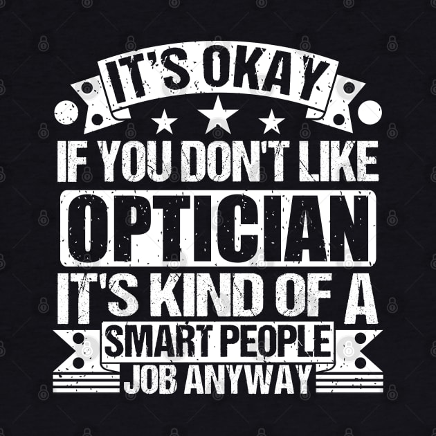 Optician lover It's Okay If You Don't Like Optician It's Kind Of A Smart People job Anyway by Benzii-shop 